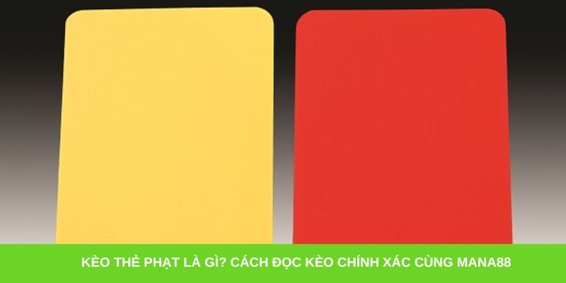 Kèo thẻ phạt là gì? Cách đọc kèo chính xác cùng Mana88
